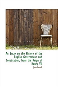 An Essay on the History of the English Government and Constitution, from the Reign of Henry VII (Hardcover)