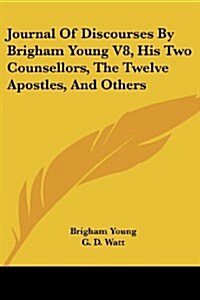 Journal of Discourses by Brigham Young V8, His Two Counsellors, the Twelve Apostles, and Others (Paperback)