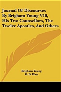 Journal of Discourses by Brigham Young V10, His Two Counsellors, the Twelve Apostles, and Others (Paperback)