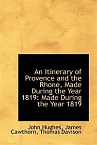 An Itinerary of Provence and the Rhone, Made During the Year 1819: Made During the Year 1819 (Hardcover)