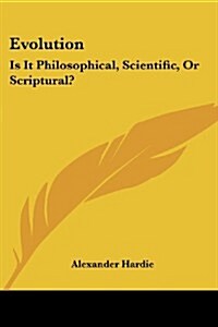 Evolution: Is It Philosophical, Scientific, or Scriptural? (Paperback)