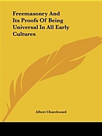 Freemasonry and Its Proofs of Being Universal in All Early Cultures (Paperback)