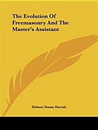 The Evolution of Freemasonry and the Masters Assistant (Paperback)