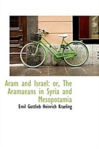 Aram and Israel: Or, the Aramaeans in Syria and Mesopotamia (Hardcover)