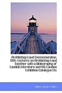 Archbishop Laud Commemoration, 1895: Lectures on Archbishop Laud Together with a Bibliography of Lau (Paperback)