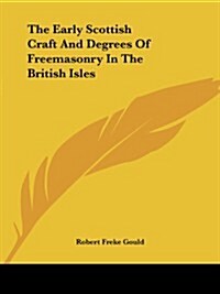 The Early Scottish Craft and Degrees of Freemasonry in the British Isles (Paperback)