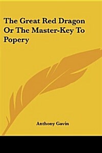 The Great Red Dragon or the Master-Key to Popery (Paperback)