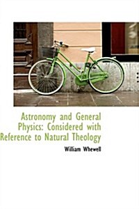 Astronomy and General Physics: Considered with Reference to Natural Theology (Paperback)