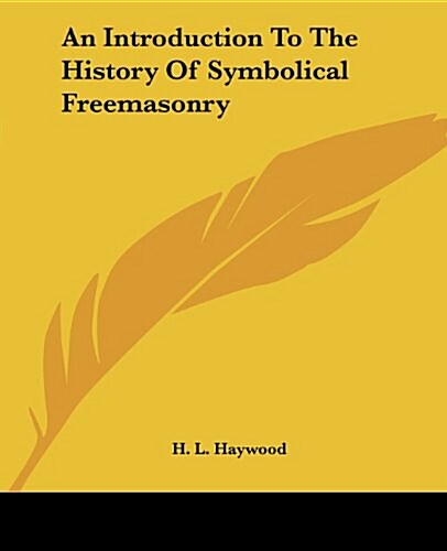 An Introduction to the History of Symbolical Freemasonry (Paperback)