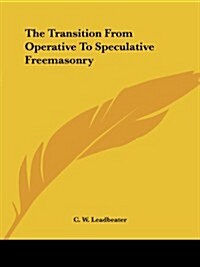 The Transition from Operative to Speculative Freemasonry (Paperback)