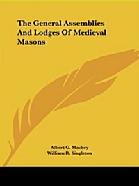 The General Assemblies and Lodges of Medieval Masons (Paperback)