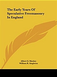 The Early Years of Speculative Freemasonry in England (Paperback)