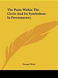 The Point Within the Circle and Its Symbolism in Freemasonry (Paperback)