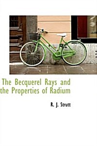 The Becquerel Rays and the Properties of Radium (Hardcover)