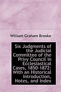 Six Judgments of the Judicial Committee of the Privy Council in Ecclesiastical Cases, 1850-1872: Wit (Paperback)