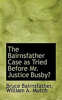 The Bairnsfather Case As Tried Before Mr. Justice Busby (Hardcover)
