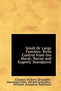 Small or Large Families: Birth Control from the Moral, Racial and Eugenic Standpoint (Hardcover)