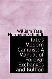 Tates Modern Cambist: A Manual of Foreign Exchanges and Bullion (Hardcover)