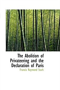 The Abolition of Privateering and the Declaration of Paris (Hardcover)