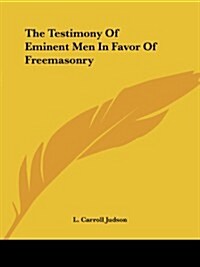 The Testimony of Eminent Men in Favor of Freemasonry (Paperback)