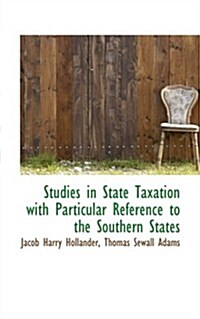 Studies in State Taxation With Particular Reference to the Southern States (Hardcover)