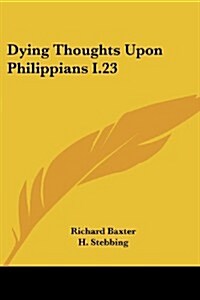 Dying Thoughts Upon Philippians I.23 (Paperback)