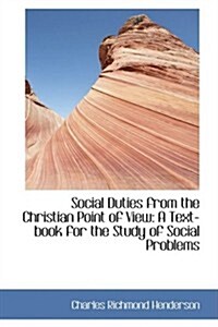 Social Duties from the Christian Point of View: A Text-Book for the Study of Social Problems (Hardcover)