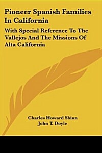 Pioneer Spanish Families in California: With Special Reference to the Vallejos and the Missions of Alta California (Paperback)