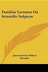 Familiar Lectures on Scientific Subjects (Paperback)