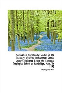 Survivals in Christianity: Studies in the Theology of Divine Immanence; Special Lectures Delivered B (Hardcover)