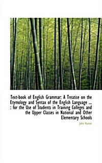 Text-Book of English Grammar: A Treatise on the Etymology and Syntax of the English Language ...: F (Hardcover)
