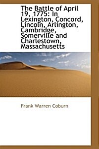 The Battle of April 19, 1775: In Lexington, Concord, Lincoln, Arlington, Cambridge, Somerville and C (Hardcover)