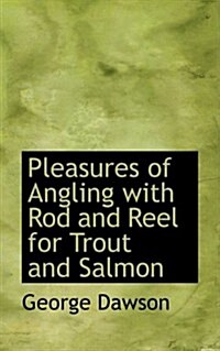 Pleasures of Angling With Rod and Reel for Trout and Salmon (Paperback)