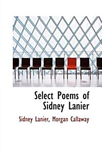 Select Poems of Sidney Lanier (Hardcover)