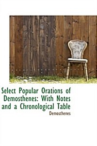 Select Popular Orations of Demosthenes: With Notes and a Chronological Table (Hardcover)