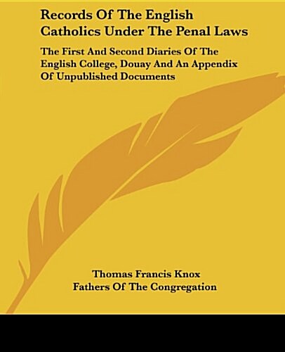 Records of the English Catholics Under the Penal Laws: The First and Second Diaries of the English College, Douay and an Appendix of Unpublished Docum (Paperback)