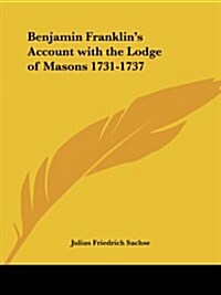 Benjamin Franklins Account with the Lodge of Masons 1731-1737 (Paperback)