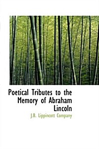 Poetical Tributes to the Memory of Abraham Lincoln (Paperback)