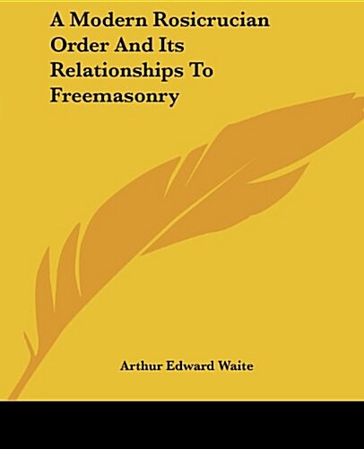 A Modern Rosicrucian Order and Its Relationships to Freemasonry (Paperback)