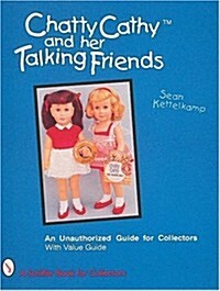 Chatty Cathy(tm) and Her Talking Friends: An Unauthorized Guide for Collectors (Paperback)