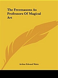 The Freemasons as Professors of Magical Art (Paperback)