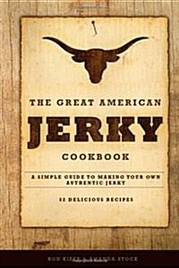The Great American Jerky Cookbook: A Simple Guide to Making Your Own Authentic Beef Jerky (Paperback)