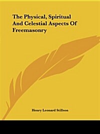 The Physical, Spiritual and Celestial Aspects of Freemasonry (Paperback)
