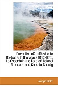 Narrative of a Mission to Bokhara: In the Years 1843-1845, to Ascertain the Fate of Colonel Stoddart (Hardcover)