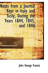 Notes from a Journal Kept in Italy and Sicily, During the Years 1844, 1845, and 1846 (Hardcover)