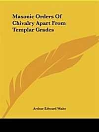 Masonic Orders of Chivalry Apart from Templar Grades (Paperback)