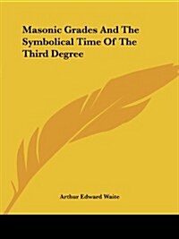 Masonic Grades and the Symbolical Time of the Third Degree (Paperback)