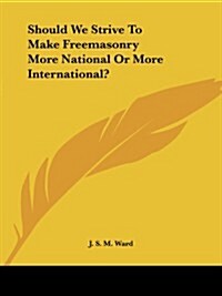 Should We Strive to Make Freemasonry More National or More International? (Paperback)