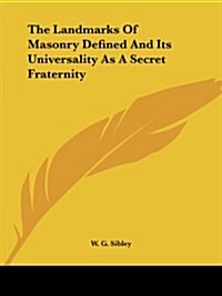 The Landmarks of Masonry Defined and Its Universality as a Secret Fraternity (Paperback)