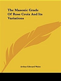 The Masonic Grade of Rose Croix and Its Variations (Paperback)